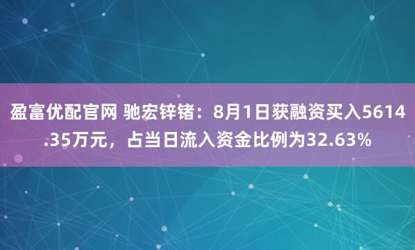 盈富优配官网 驰宏锌锗：8月1日获融资买入5614.35万元，占当日流入资金比例为32.63%