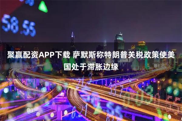 聚赢配资APP下载 萨默斯称特朗普关税政策使美国处于滞胀边缘